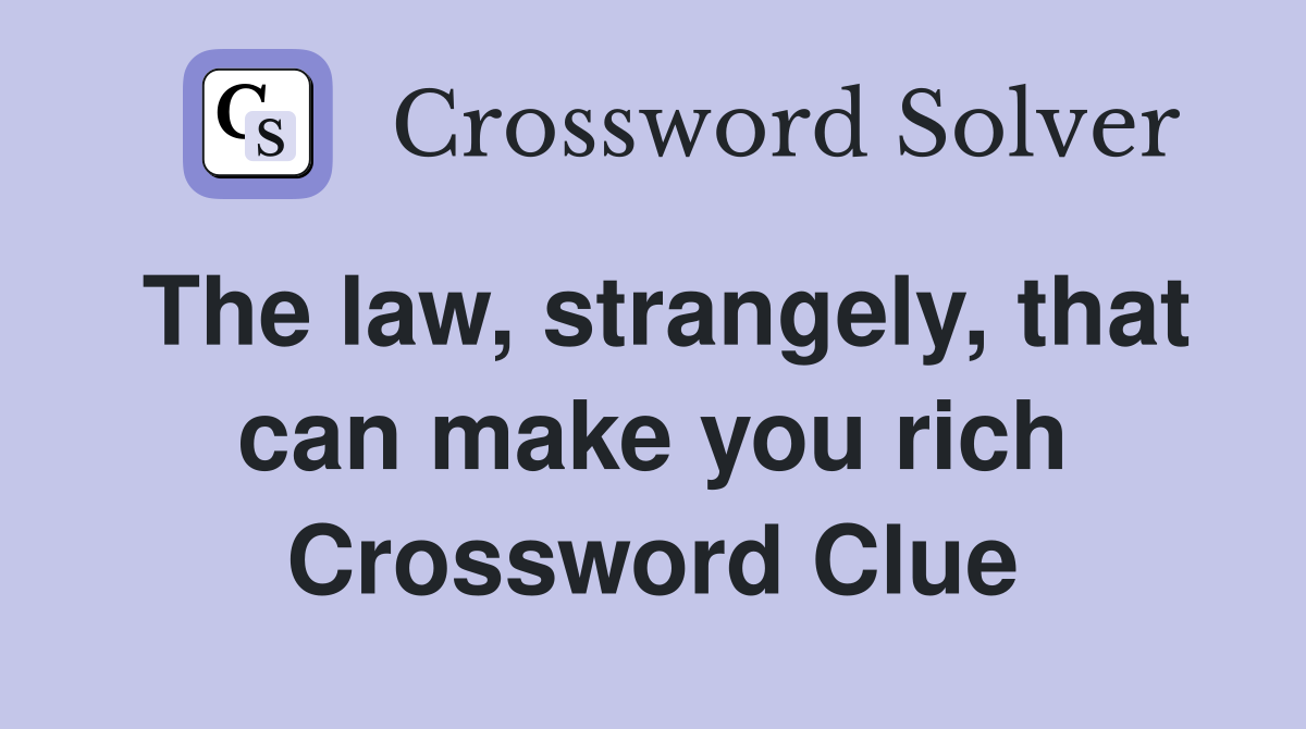 The law, strangely, that can make you rich Crossword Clue Answers